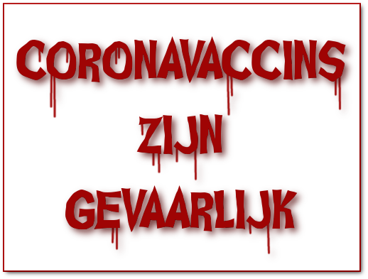 Coronavaccins zijn levensgevaarlijk!